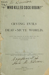 Who killed Cock Robin? or, : Crying evils in the deaf-mute world. Facts for parents of mutes, ideas for the people, and suggestions for the law-makers by Philip Avery Emery