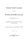 President Garfield's connection with the National Deaf-Mute College, Washington, D.C. by Edward Miner Gallaudet