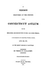 A sermon delivered at the opening of the Connecticut Asylum for the Education and Instruction of Deaf and Dumb Persons : at the request of the directors, on Sunday evening, April 20th, 1817, in the Brick Church in Hartford by Thomas Hopkins Gallaudet