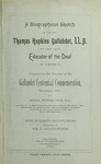 A biographical sketch of the Rev. Thomas Hopkins Gallaudet, LL.D., the first great educator of the deaf in America : prepared on the occasion of the Gallaudet Centennial Commemoration, December, 1887